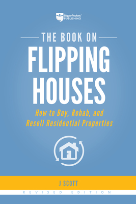 The Book on Flipping Houses: How to Buy, Rehab, and Resell Residential Properties (Fix-and-Flip, 1)