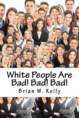 White People Are Bad! Bad! Bad!: Whoever thought a popular slogan in 2018 would be 