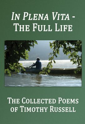 In Plena Vita - The Full Life: The Collected Poems (Collected Poems from Over 50 Years of Writing in Chronological Order. Includes Photos, Timeline, a