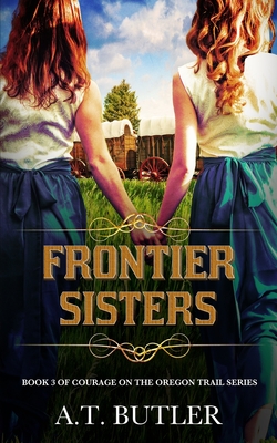 Frontier Sisters: Women's Fiction Historical Saga (Courage on the Oregon Trail Series)