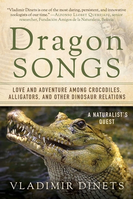 Dragon Songs: Love and Adventure Among Crocodiles, Alligators, and Other Dinosaur Relations (Critical)