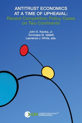 ANTITRUST ECONOMICS AT A TIME OF UPHEAVAL: Recent Competition Policy Cases on Two Continents