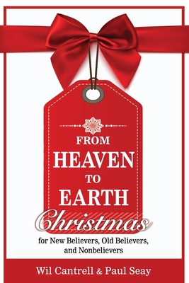 From Heaven to Earth: Christmas for New Believers, Old Believers, and Nonbelievers