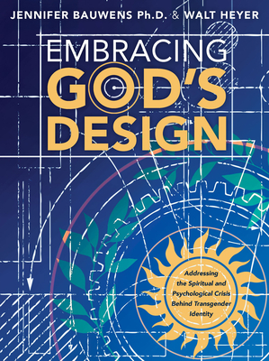 Image for Embracing God's Design: Addressing the Spiritual and Psychological Crisis Behind Transgender Identity Embracing God's Design: Addressing the Spiritual and Psychological Crisis Behind Transgender Identity