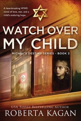 Watch Over My Child: A heartbreaking WWII novel of love, war, and a child's enduring hope. (Michal's Destiny)