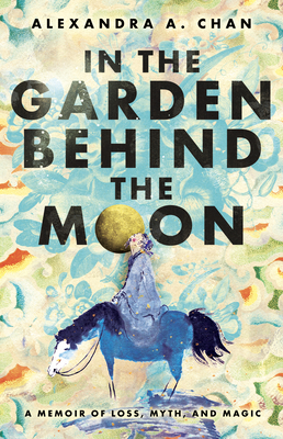 In the Garden Behind the Moon: A Memoir of Loss, Myth, and Magic