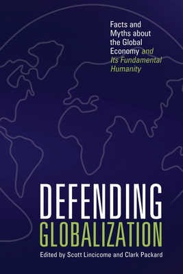 Defending Globalization: Facts and Myths about the Global Economy and Its Fundamental Humanity