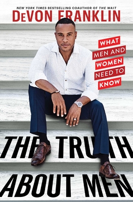 Image for The Truth About Men: What Men and Women Need to Know The Truth About Men: What Men and Women Need to Know