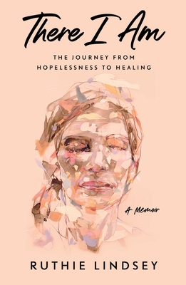 There I Am: The Journey from Hopelessness to HealingA Memoir