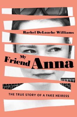 Image for My Friend Anna: The True Story of a Fake Heiress