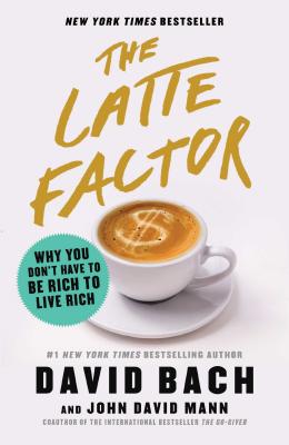 Image for The Latte Factor: Why You Don't Have to Be Rich to Live Rich