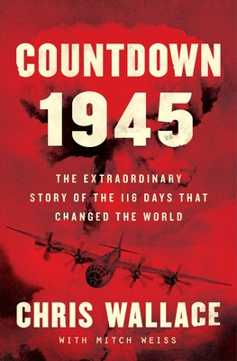 Countdown 1945: The Extraordinary Story of the Atomic Bomb and the 116 Days That Changed the World