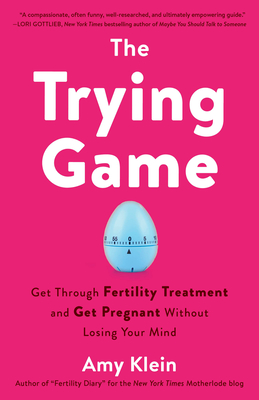 Trying Game: Get Through Fertility Treatment and Get Pregnant without Losing Your Mind