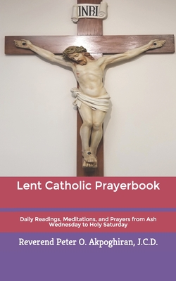 Lent Catholic Prayerbook Daily Readings, Meditations, and Prayers from Ash Wednesday to Holy Saturday
