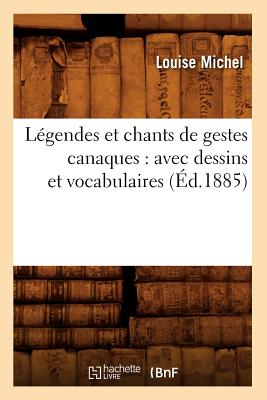 Lgendes Et Chants de Gestes Canaques: Avec Dessins Et Vocabulaires (d.1885) (Sciences Sociales) (French Edition)