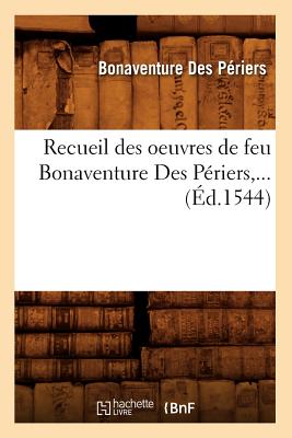 Recueil Des Oeuvres de Feu Bonaventure Des Priers (d.1544) (Litterature) (French Edition)