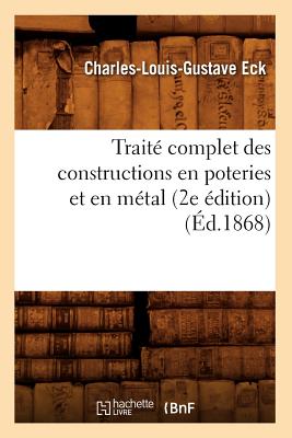 Traite Complet Des Constructions En Poteries Et En Metal (2e Edition) (Ed.1868) (Savoirs Et Traditions) (French Edition) Image for Traite Complet Des Constructions En Poteries Et En Metal (2e Edition) (Ed.1868) (Savoirs Et Traditions) (French Edition)