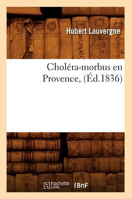 Cholera-Morbus En Provence, (Ed.1836) (Sciences) (French Edition) Image for Cholera-Morbus En Provence, (Ed.1836) (Sciences) (French Edition)