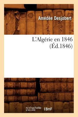 L'Algerie En 1846 (Ed.1846) (Histoire) (French Edition) Image for L'Algerie En 1846 (Ed.1846) (Histoire) (French Edition)
