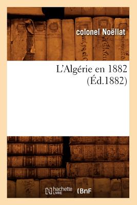 L'Algerie En 1882, (Ed.1882) (Histoire) (French Edition) Image for L'Algerie En 1882, (Ed.1882) (Histoire) (French Edition)