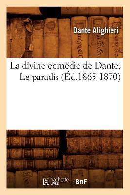 La Divine Comedie de Dante. Le Paradis (Ed.1865-1870) (Litterature) (French Edition) Image for La Divine Comedie de Dante. Le Paradis (Ed.1865-1870) (Litterature) (French Edition)
