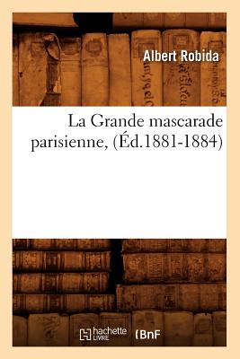 La Grande Mascarade Parisienne, (Ed.1881-1884) (Litterature) (French Edition) Image for La Grande Mascarade Parisienne, (Ed.1881-1884) (Litterature) (French Edition)