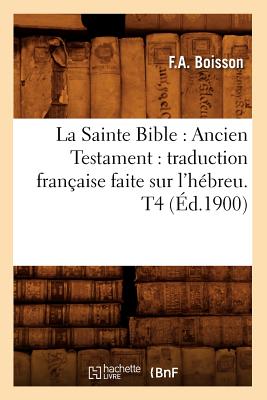 La Sainte Bible: Ancien Testament: Traduction Francaise Faite Sur L'Hebreu. T4 (Ed.1900) (Religion) (French Edition) Image for La Sainte Bible: Ancien Testament: Traduction Francaise Faite Sur L'Hebreu. T4 (Ed.1900) (Religion) (French Edition)