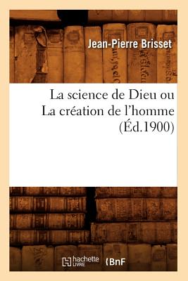 La Science de Dieu Ou La Creation de L'Homme (Ed.1900) (Philosophie) (French Edition) Image for La Science de Dieu Ou La Creation de L'Homme (Ed.1900) (Philosophie) (French Edition)