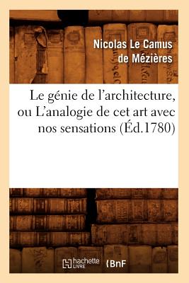 Le Genie de L'Architecture, Ou L'Analogie de CET Art Avec Nos Sensations (Ed.1780) (Arts) (French Edition) Image for Le Genie de L'Architecture, Ou L'Analogie de CET Art Avec Nos Sensations (Ed.1780) (Arts) (French Edition)