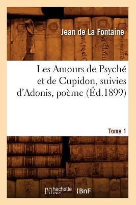 Image for Les Amours de Psyche Et de Cupidon; Suivies D'Adonis, Poeme. Tome 1 (Ed.1899) (Litterature) (French Edition)