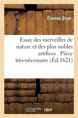 Essay Des Merveilles de Nature Et Des Plus Nobles Artifices . Pice Trs-Ncessaire Tous Ceux: Qui Font Profession d'loquence. Par Ren Franois, P