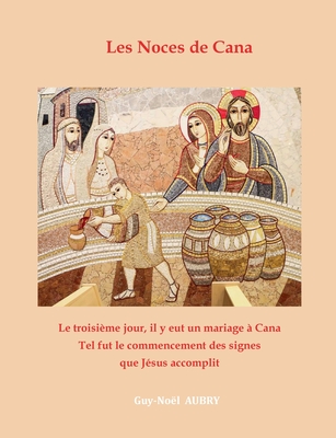 Les Noces de Cana: Le troisime jour, il y eut un mariage Cana. Tel fut le commencement des signes que Jsus accomplit
