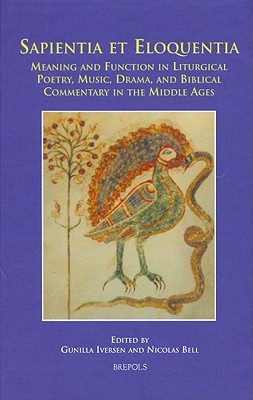 Sapientia et eloquentia: Meaning and Function in Liturgical Poetry, Music, Drama, and Biblical Commentary in the Middle Ages (disputatio) [Hardcover] Iversen, G.