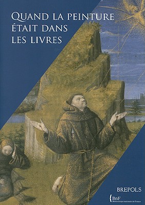 Quand La Peinture Etait Dans Les Livres: Melanges En L'honneur De Francois Avril (Ars Nova) (French Edition)