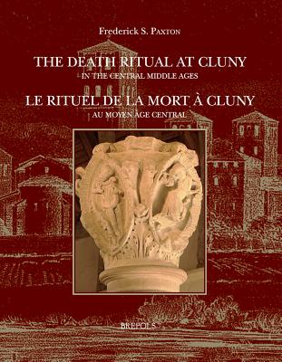 The Death Ritual at Cluny / Le Rituel De La Mort a Cluny: In the Central Middle Ages / Au Moyen Age Central (Disciplina Monastica, 9) (English and French Edition)