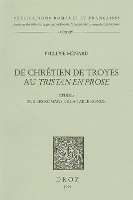 De Chrtien de Troyes au Tristan en Prose: Etudes sur les romans de la Table ronde (Publications Romanes et Francaises) (French Edition) [Paperback] Mnard, Philippe