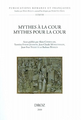 Mythes la cour, mythes pour la cour: Actes du XIIe Congrs de la Socit internationale de littrature courtoise (Publications Romanes Et Francaises) (French Edition)