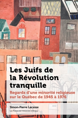 Les Juifs de la Rvolution Tranquille: Regards d'Une Minorit Religieuse Sur Le Qubec de 1945 1976 (tudes Canadiennes) (French Edition)
