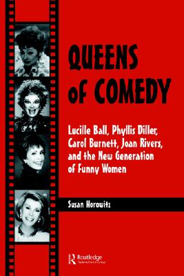 Image for Queens of Comedy: Lucille Ball, Phyllis Diller, Carol Burnett, Joan Rivers, and the New Generation of Funny Women (Studies in Humor and Gender , Vol 2)
