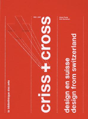 Criss Cross. Design en Suisse / Design from Switzerland 1860-2006.