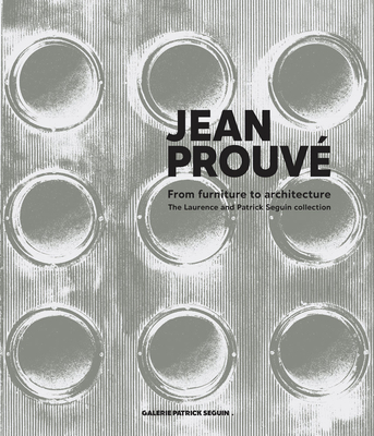 Jean Prouv: From Furniture to Architecture: The Laurence and Patrick Seguin Collection