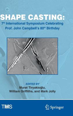 Shape Casting: 7th International Symposium Celebrating Prof. John Campbell's 80th Birthday (The Minerals, Metals & Materials Series)