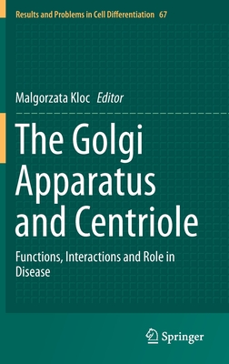 The Golgi Apparatus and Centriole: Functions, Interactions and Role in Disease (Results and Problems in Cell Differentiation, 67)