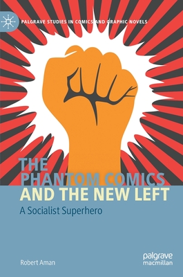 The Phantom Comics and the New Left: A Socialist Superhero (Palgrave Studies in Comics and Graphic Novels)