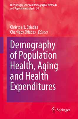 Demography of Population Health, Aging and Health Expenditures (The Springer Series on Demographic Methods and Population Analysis, 50)