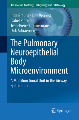 The Pulmonary Neuroepithelial Body Microenvironment: A Multifunctional Unit in the Airway Epithelium (Advances in Anatomy, Embryology and Cell Biology, 233)