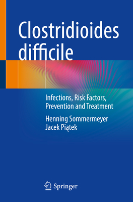 Clostridioides difficile: Infections, Risk Factors, Prevention and Treatment