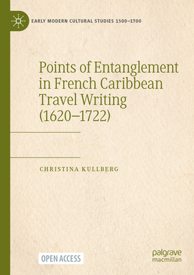 Points of Entanglement in French Caribbean Travel Writing (1620-1722) (Early Modern Cultural Studies 15001700)