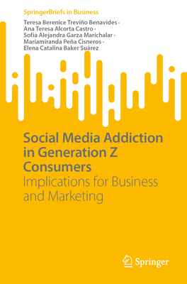 Social Media Addiction in Generation Z Consumers: Implications for Business and Marketing (SpringerBriefs in Business)