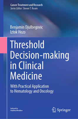 Threshold Decision-making in Clinical Medicine: With Practical Application to Hematology and Oncology (Cancer Treatment and Research, 189)